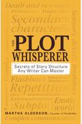 The Plot Whisperer: Secrets Of Story Structure Any Writer Can Master