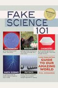 Fake Science 101: A Less-Than-Factual Guide to Our Amazing World