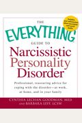 The Everything Guide to Narcissistic Personality Disorder: Professional, Reassuring Advice for Coping with the Disorder - At Work, at Home, and in You