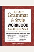 The Only Grammar & Style Workbook You'll Ever Need: A One-Stop Practice And Exercise Book For Perfect Writing
