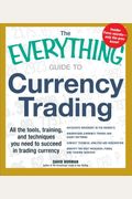The Everything Guide to Currency Trading: All the tools, training, and techniques you need to succeed in trading currency