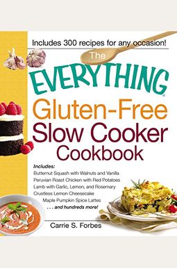 The Everything Gluten-Free Slow Cooker Cookbook: Includes Butternut Squash With Walnuts And Vanilla, Peruvian Roast Chicken With Red Potatoes, Lamb Wi The Everything Gluten-Free Slow Cooker Cookbook: Includes Butternut Squash With Walnuts And Vanilla, Peruvian Roast Chicken With Red Potatoes, Lamb Wi