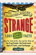 The United States of Strange: 1,001 Frightening, Bizarre, Outrageous Facts about the Land of the Free and the Home of the Frog People, the Cockroach
