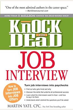 Knock 'Em Dead Job Interview: How To Turn Job Interviews Into Job Offers Knock 'Em Dead Job Interview: How To Turn Job Interviews Into Job Offers