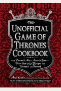 The Unofficial Game Of Thrones Cookbook: From Direwolf Ale To Auroch Stew - More Than 150 Recipes From Westeros And Beyond