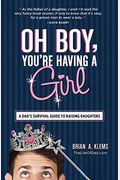 Oh Boy, You're Having A Girl: A Dad's Survival Guide To Raising Daughters