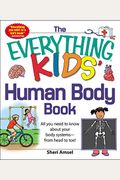 The Everything Kids' Human Body Book: All You Need To Know About Your Body Systems - From Head To Toe!