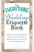 The Everything Wedding Etiquette Book: From Invites To Thank-You Notes - All You Need To Handle Even The Stickiest Situations With Ease