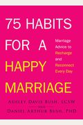 75 Habits For A Happy Marriage: Marriage Advice To Recharge And Reconnect Every Day