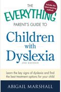 The Everything Parent's Guide To Children With Dyslexia: Learn The Key Signs Of Dyslexia And Find The Best Treatment Options For Your Child