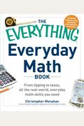 The Everything Everyday Math Book: From Tipping To Taxes, All The Real-World, Everyday Math Skills You Need (Everything Series)
