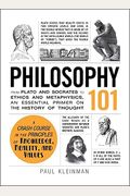 Philosophy 101: From Plato And Socrates To Ethics And Metaphysics, An Essential Primer On The History Of Thought