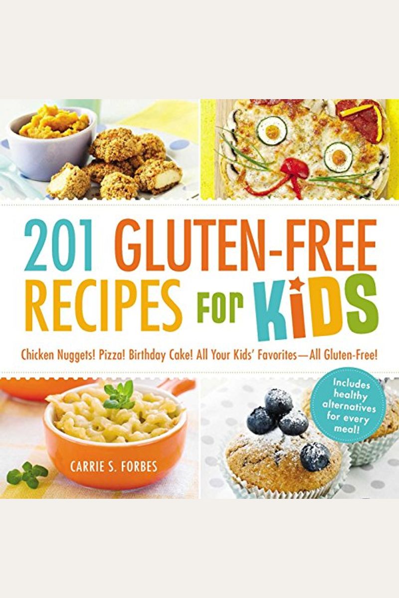 201 Gluten-Free Recipes For Kids: Chicken Nuggets! Pizza! Birthday Cake! All Your Kids' Favorites - All Gluten-Free!