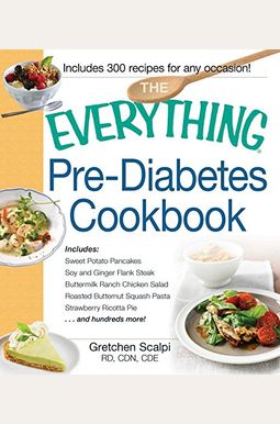 The Everything Pre-Diabetes Cookbook: Includes Sweet Potato Pancakes, Soy And Ginger Flank Steak, Buttermilk Ranch Chicken Salad, Roasted Butternut Sq The Everything Pre-Diabetes Cookbook: Includes Sweet Potato Pancakes, Soy And Ginger Flank Steak, Buttermilk Ranch Chicken Salad, Roasted Butternut Sq