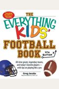 The Everything Kids' Football Book: All-Time Greats, Legendary Teams, And Today's Favorite Players--With Tips On Playing Like A Pro