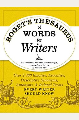 Roget's Thesaurus Of Words For Writers: Over 2,300 Emotive, Evocative, Descriptive Synonyms, Antonyms, And Related Terms Every Writer Should Know Roget's Thesaurus Of Words For Writers: Over 2,300 Emotive, Evocative, Descriptive Synonyms, Antonyms, And Related Terms Every Writer Should Know