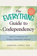 The Everything Guide To Codependency: Learn To Recognize And Change Codependent Behavior