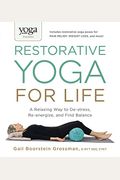 Yoga Journal Presents Restorative Yoga For Life: A Relaxing Way To De-Stress, Re-Energize, And Find Balance
