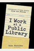 I Work At A Public Library: A Collection Of Crazy Stories From The Stacks