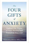 The Four Gifts Of Anxiety: Embrace The Power Of Your Anxiety And Transform Your Life