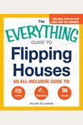 The Everything Guide To Flipping Houses: An All-Inclusive Guide To Buying, Renovating, Selling