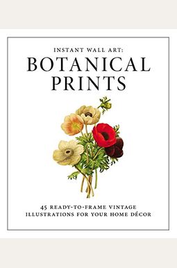Instant Wall Art - Botanical Prints: 45 Ready-To-Frame Vintage Illustrations For Your Home Decor Instant Wall Art - Botanical Prints: 45 Ready-To-Frame Vintage Illustrations For Your Home Decor