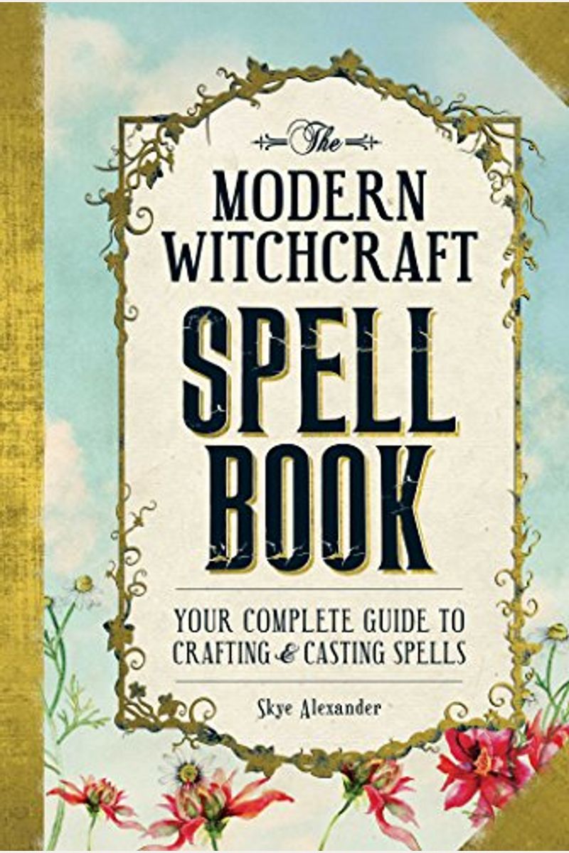 The Modern Witchcraft Spell Book: Your Complete Guide To Crafting And Casting Spells