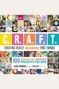 Creating Really Awesome Free Things: 100 Seriously Fun, Super Easy Projects For Kids