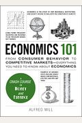 Economics 101: From Consumer Behavior To Competitive Markets--Everything You Need To Know About Economics