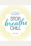Stop. Breathe. Chill.: Meditations For A Less Stressful, More Awesome Life