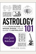 Astrology 101: From Sun Signs To Moon Signs, Your Guide To Astrology (Adams 101)