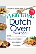 The Everything Dutch Oven Cookbook: Includes Overnight French Toast, Roasted Vegetable Lasagna, Chili with Cheesy Jalapeno Corn Bread, Char Siu Pork R