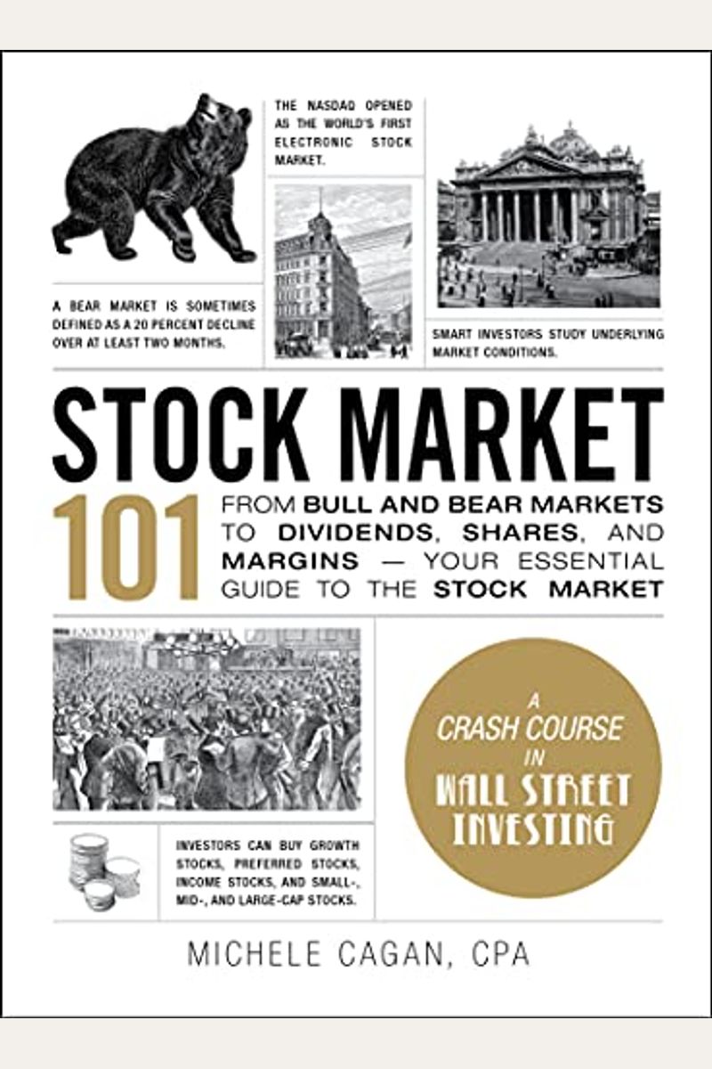 Stock Market 101: From Bull And Bear Markets To Dividends, Shares, And Margins--Your Essential Guide To The Stock Market