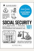 Social Security 101: From Medicare To Spousal Benefits, An Essential Primer On Government Retirement Aid