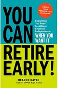 You Can Retire Early!: Everything You Need To Achieve Financial Independence When You Want It