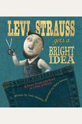 Levi Strauss Gets A Bright Idea: A Fairly Fabricated Story Of A Pair Of Pants