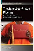 The School-To-Prison Pipeline: Education, Discipline, And Racialized Double Standards (Racism In American Institutions)