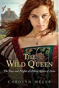 The Wild Queen: The Days and Nights of Mary, Queen of Scots