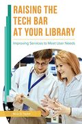Raising the Tech Bar at Your Library: Improving Services to Meet User Needs
