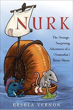 Nurk: The Strange, Surprising Adventures Of A (Somewhat) Brave Shrew Nurk: The Strange, Surprising Adventures Of A (Somewhat) Brave Shrew