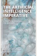 The Artificial Intelligence Imperative: A Practical Roadmap for Business
