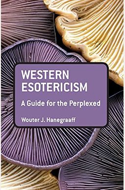 Western Esotericism: A Guide For The Perplexed Western Esotericism: A Guide For The Perplexed