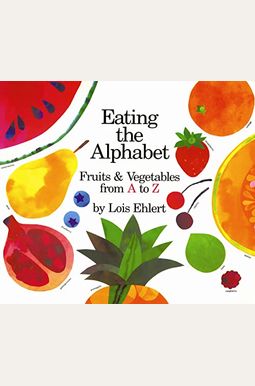 Eating The Alphabet: Fruits & Vegetables From A To Z Eating The Alphabet: Fruits & Vegetables From A To Z