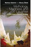 Mythology, Madness, And Laughter: Subjectivity In German Idealism