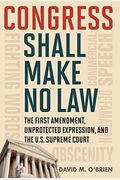 Congress Shall Make No Law: The First Amendment, Unprotected Expression, And The U.s. Supreme Court