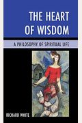 The Heart of Wisdom: A Philosophy of Spiritual Life