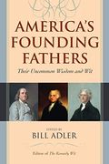 America's Founding Fathers: Their Uncommon Wisdom And Wit