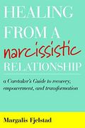 Healing From A Narcissistic Relationship: A Caretaker's Guide To Recovery, Empowerment, And Transformation