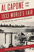 Al Capone And The 1933 World's Fair: The End Of The Gangster Era In Chicago