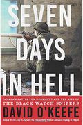 Seven Days In Hell: Canada's Battle For Normandy And The Rise Of The Black Watch Snipers